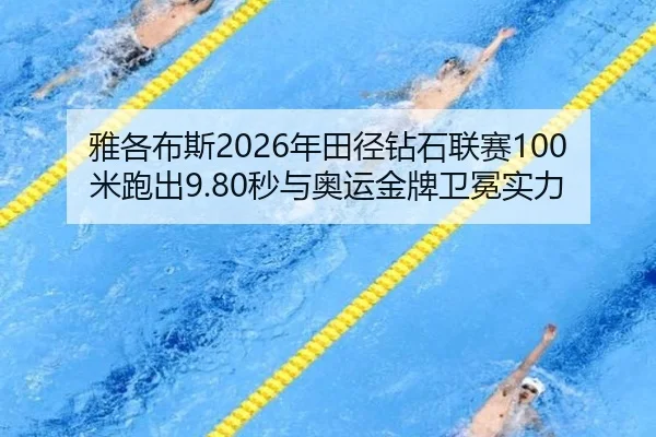 雅各布斯2026年田径钻石联赛100米跑出9.80秒与奥运金牌卫冕实力
