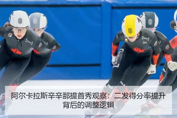 阿尔卡拉斯辛辛那提首秀观察：二发得分率提升背后的调整逻辑